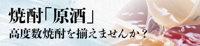 焼酎原酒 - 高度数焼酎を揃えませんか?